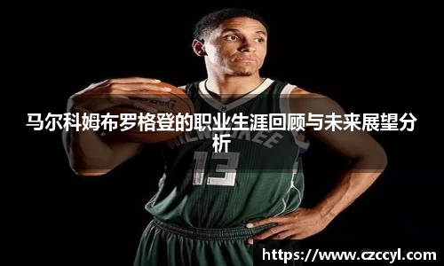 马尔科姆布罗格登的职业生涯回顾与未来展望分析