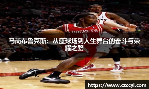 马尚布鲁克斯：从篮球场到人生舞台的奋斗与荣耀之路